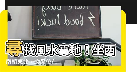 坐西南朝東北|坐西南朝東北今年是什麼宅？必看風水秘訣避開五黃煞